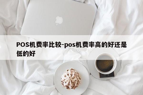 肇源POS机费率比较-pos机费率高的好还是低的好